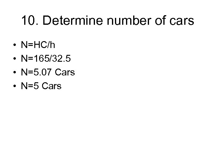 10. Determine number of cars • • N=HC/h N=165/32. 5 N=5. 07 Cars N=5