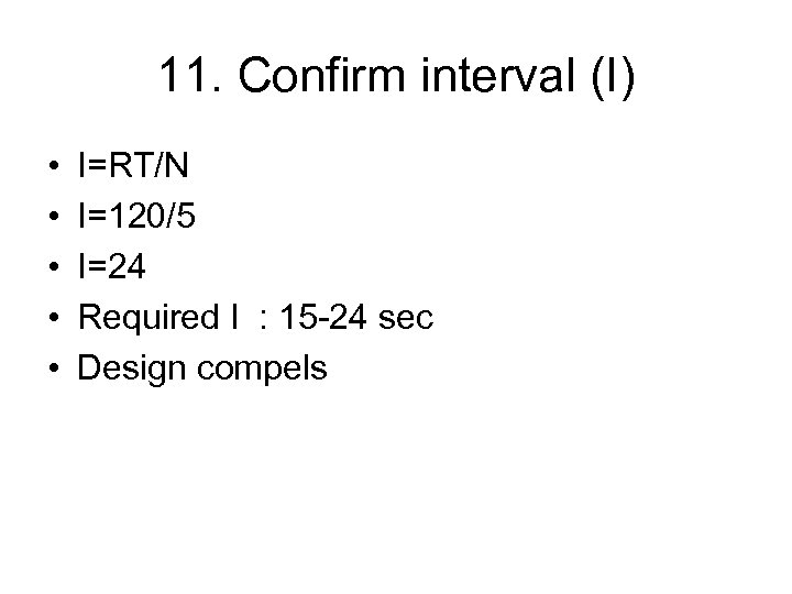 11. Confirm interval (I) • • • I=RT/N I=120/5 I=24 Required I : 15