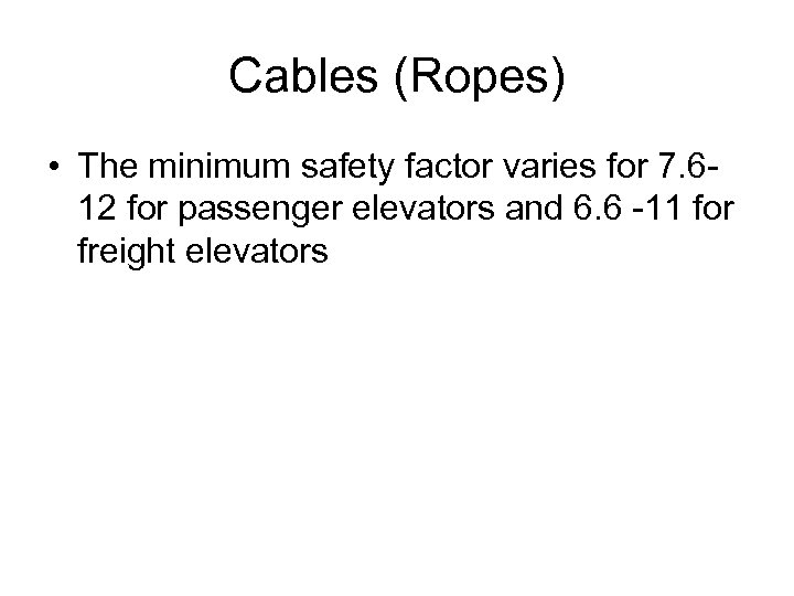 Cables (Ropes) • The minimum safety factor varies for 7. 612 for passenger elevators