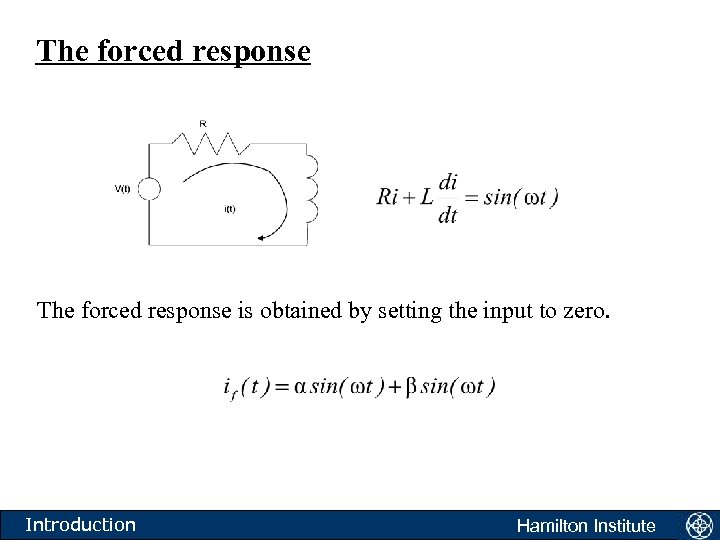 The forced response is obtained by setting the input to zero. Introduction Hamilton Institute