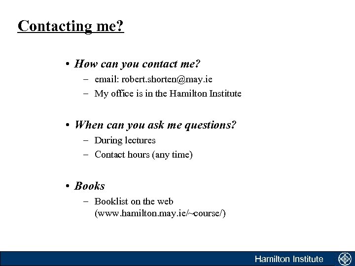 Contacting me? • How can you contact me? – email: robert. shorten@may. ie –
