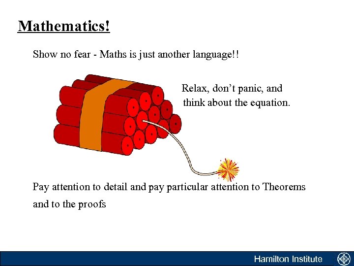 Mathematics! Show no fear - Maths is just another language!! Relax, don’t panic, and
