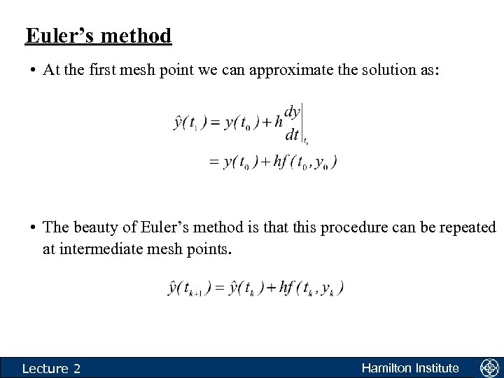 Euler’s method • At the first mesh point we can approximate the solution as: