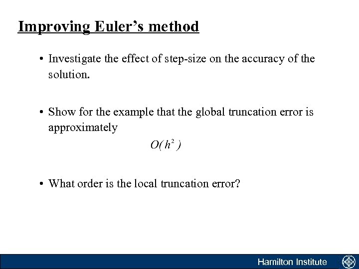 Improving Euler’s method • Investigate the effect of step-size on the accuracy of the