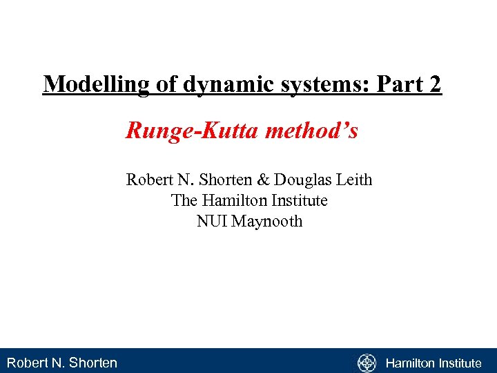 Modelling of dynamic systems: Part 2 Runge-Kutta method’s Robert N. Shorten & Douglas Leith