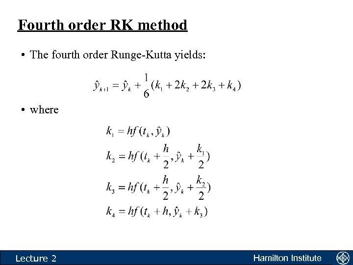 Fourth order RK method • The fourth order Runge-Kutta yields: • where Lecture 2