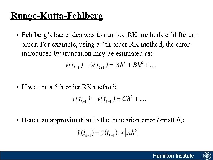 Runge-Kutta-Fehlberg • Fehlberg’s basic idea was to run two RK methods of different order.