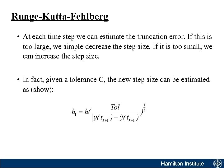 Runge-Kutta-Fehlberg • At each time step we can estimate the truncation error. If this