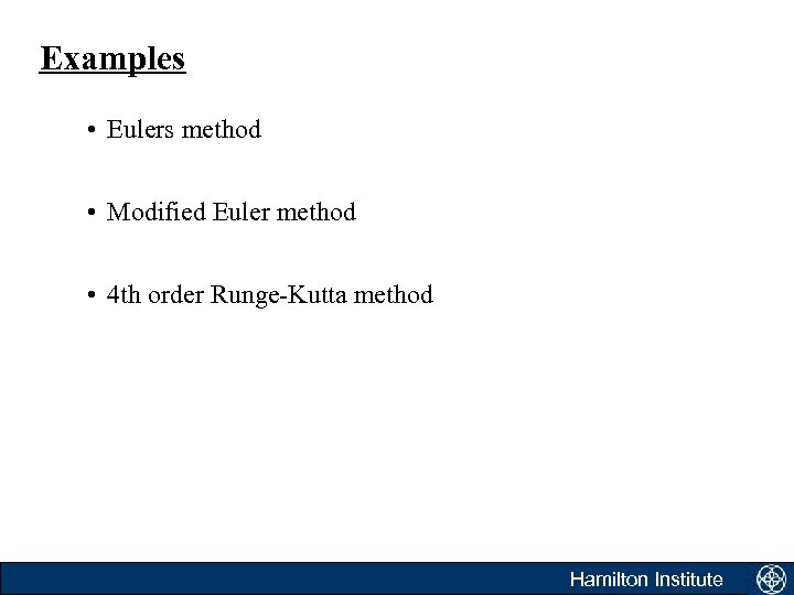 Examples • Eulers method • Modified Euler method • 4 th order Runge-Kutta method