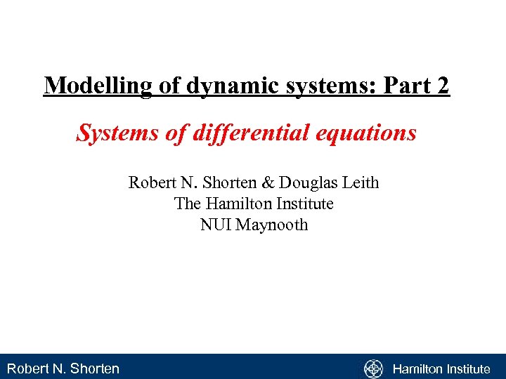Modelling of dynamic systems: Part 2 Systems of differential equations Robert N. Shorten &