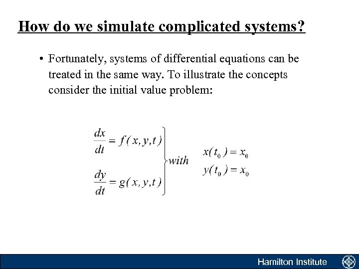 How do we simulate complicated systems? • Fortunately, systems of differential equations can be