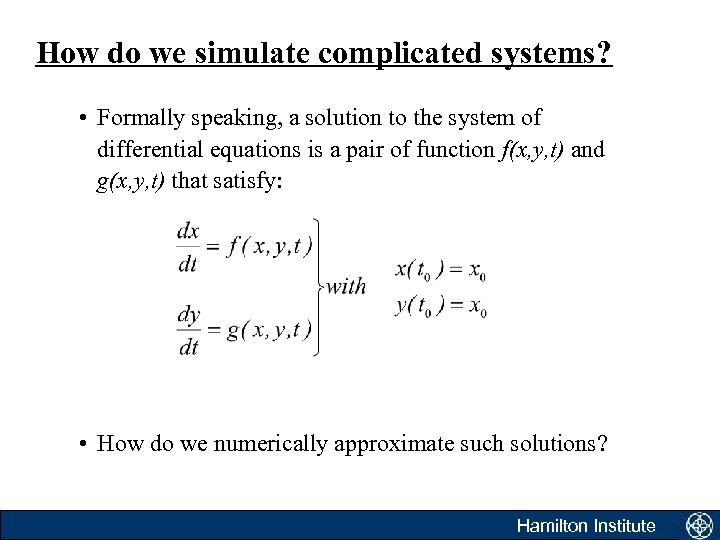 How do we simulate complicated systems? • Formally speaking, a solution to the system