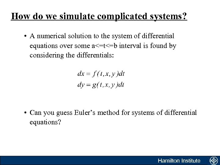 How do we simulate complicated systems? • A numerical solution to the system of