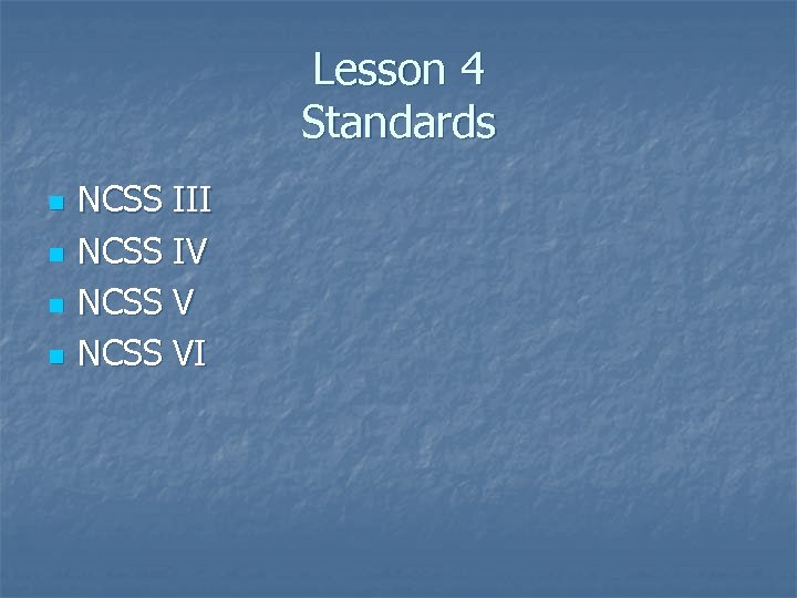 Lesson 4 Standards n n NCSS III NCSS IV NCSS VI 
