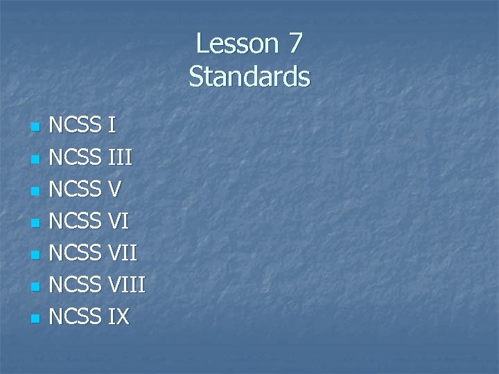 Lesson 7 Standards n n n n NCSS III NCSS VIII NCSS IX 