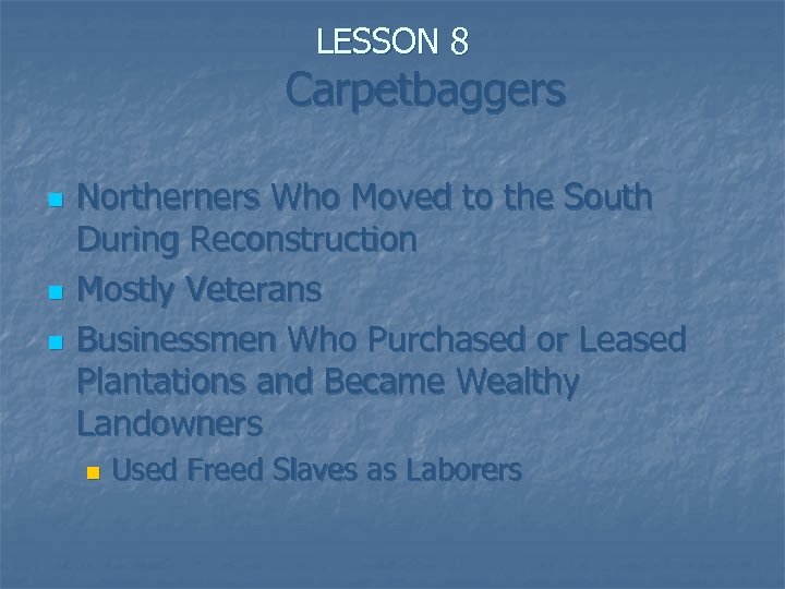 LESSON 8 Carpetbaggers n n n Northerners Who Moved to the South During Reconstruction