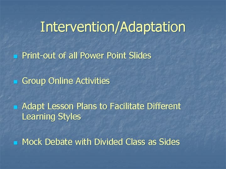 Intervention/Adaptation n Print-out of all Power Point Slides n Group Online Activities n n