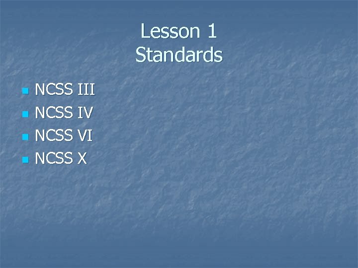 Lesson 1 Standards n n NCSS III NCSS IV NCSS VI NCSS X 