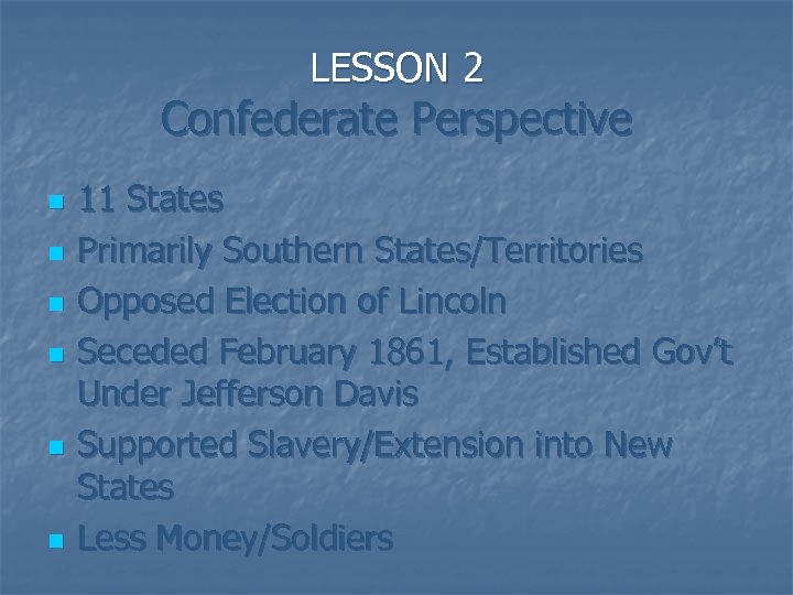 LESSON 2 Confederate Perspective n n n 11 States Primarily Southern States/Territories Opposed Election