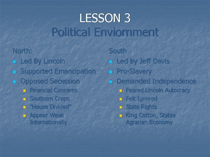 LESSON 3 Political Enviornment North: n Led By Lincoln n Supported Emancipation n Opposed