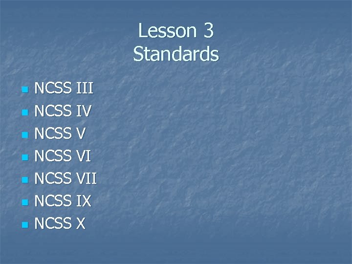 Lesson 3 Standards n n n n NCSS III NCSS IV NCSS VII NCSS