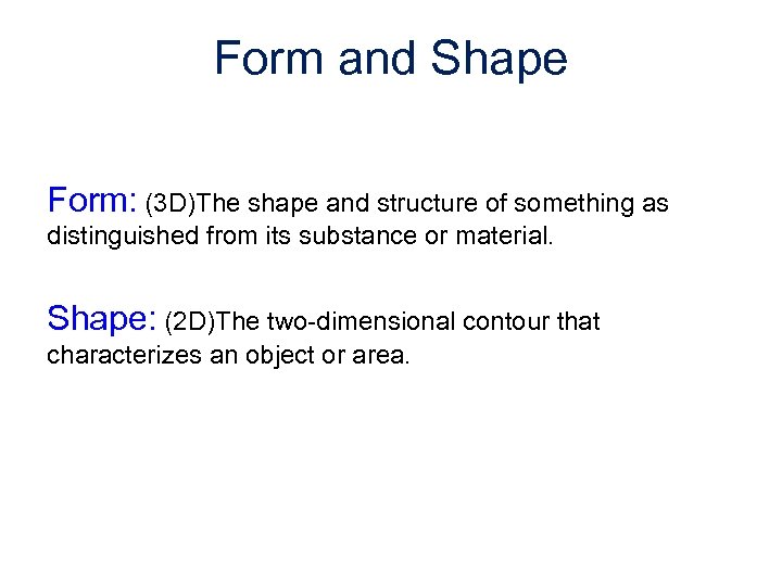 Form and Shape Form: (3 D)The shape and structure of something as distinguished from