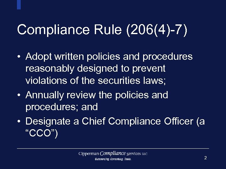 Compliance Rule (206(4)-7) • Adopt written policies and procedures reasonably designed to prevent violations