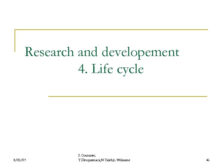 Research and developement 4. Life cycle 8/02/07 S. Couturier; T. Desquemack; N. Taleb; L.