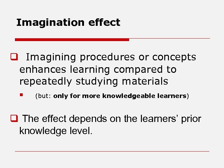 Imagination effect q Imagining procedures or concepts enhances learning compared to repeatedly studying materials