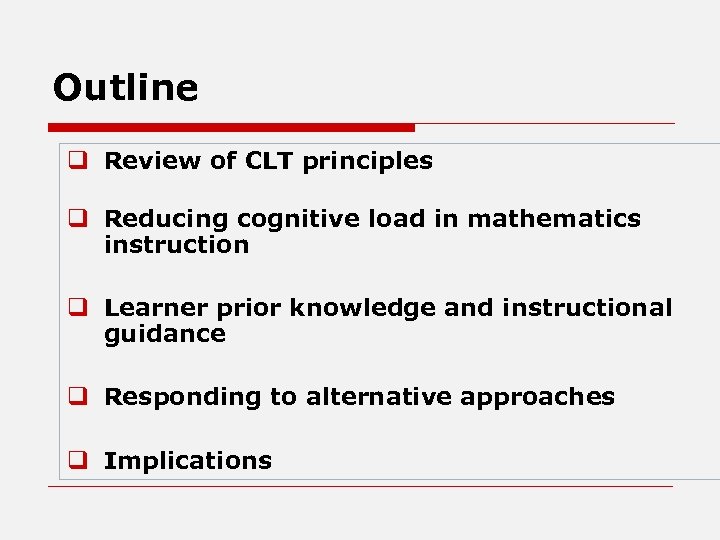 Outline q Review of CLT principles q Reducing cognitive load in mathematics instruction q