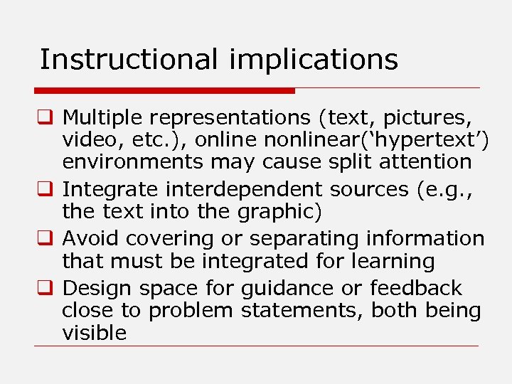 Instructional implications q Multiple representations (text, pictures, video, etc. ), online nonlinear(‘hypertext’) environments may