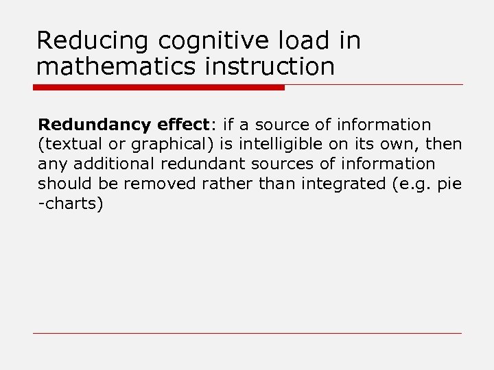 Reducing cognitive load in mathematics instruction Redundancy effect: if a source of information (textual