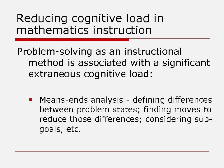 Reducing cognitive load in mathematics instruction Problem-solving as an instructional method is associated with