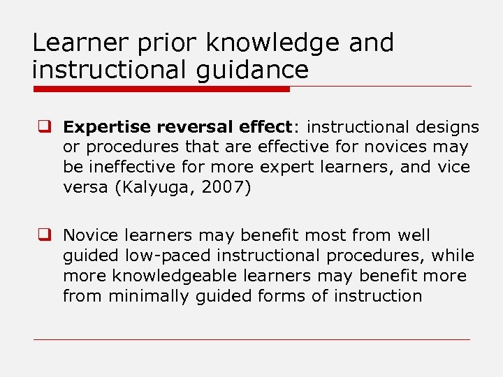 Learner prior knowledge and instructional guidance q Expertise reversal effect: instructional designs or procedures