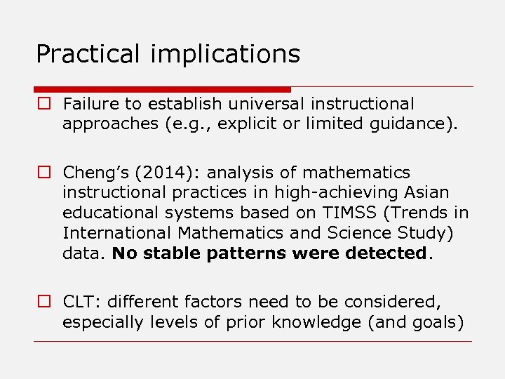 Practical implications o Failure to establish universal instructional approaches (e. g. , explicit or