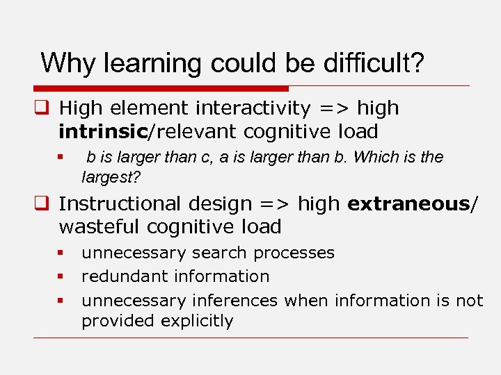 Why learning could be difficult? q High element interactivity => high intrinsic/relevant cognitive load