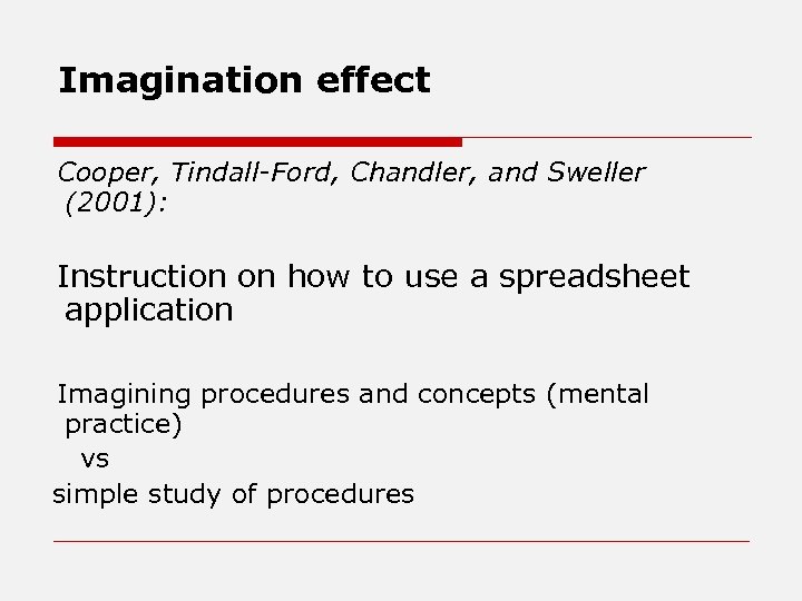 Imagination effect Cooper, Tindall-Ford, Chandler, and Sweller (2001): Instruction on how to use a