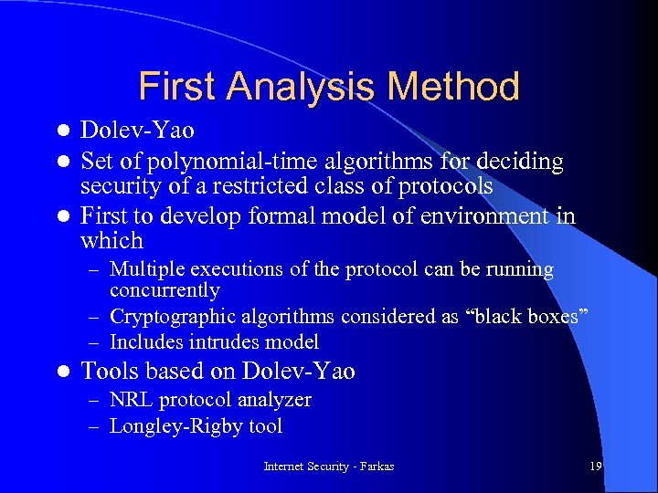 First Analysis Method Dolev-Yao Set of polynomial-time algorithms for deciding security of a restricted