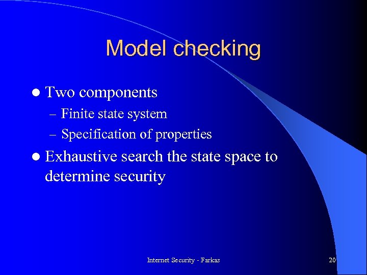 Model checking l Two components – Finite state system – Specification of properties l