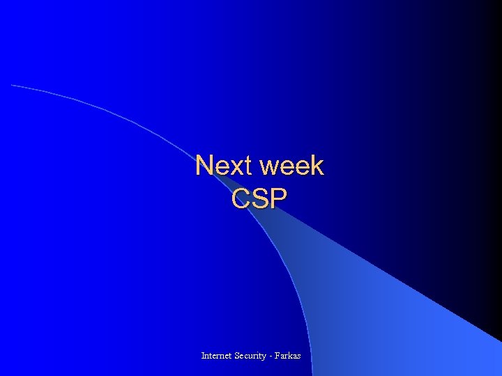 Next week CSP Internet Security - Farkas 