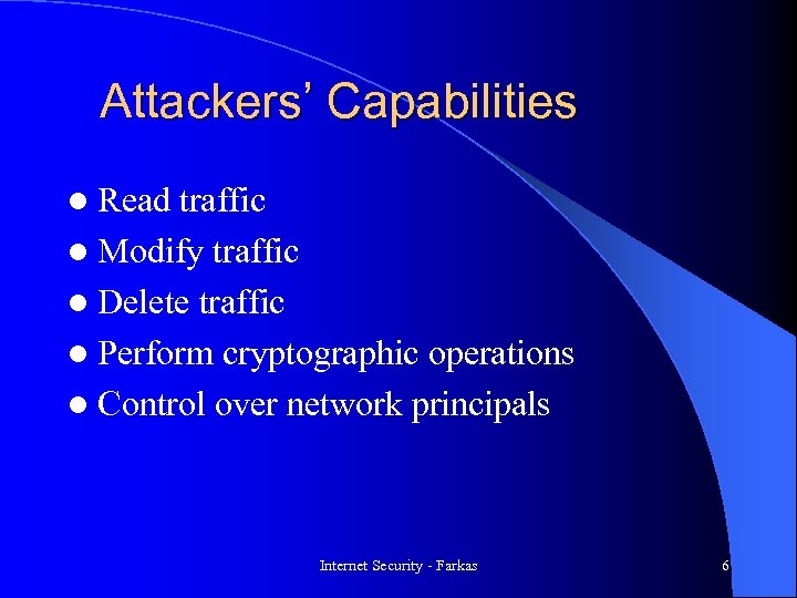 Attackers’ Capabilities l Read traffic l Modify traffic l Delete traffic l Perform cryptographic