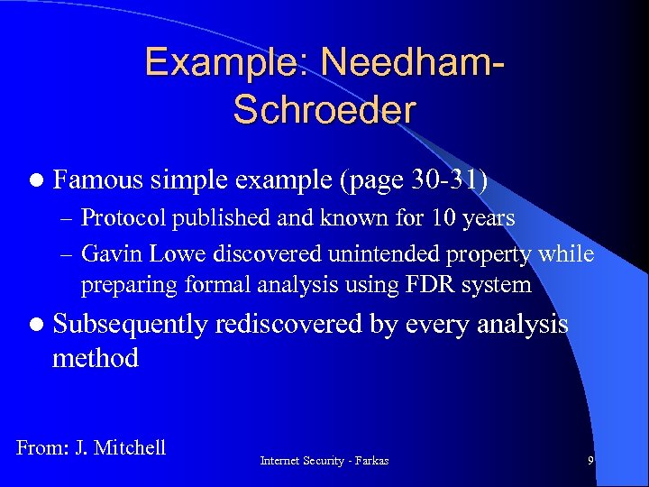 Example: Needham. Schroeder l Famous simple example (page 30 -31) – Protocol published and