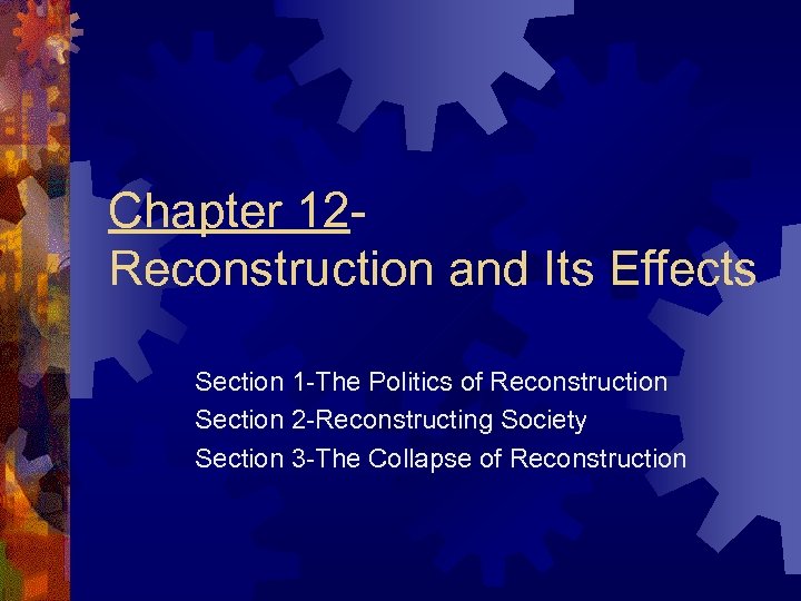 Chapter 12 Reconstruction and Its Effects Section 1 -The Politics of Reconstruction Section 2
