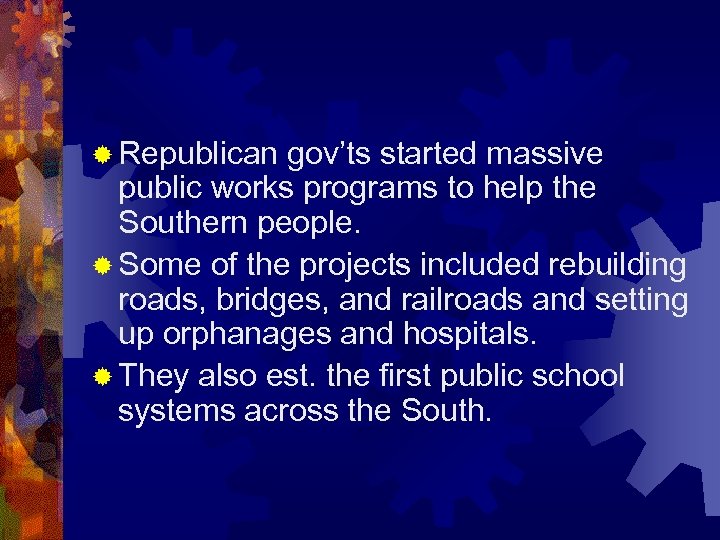 ® Republican gov’ts started massive public works programs to help the Southern people. ®
