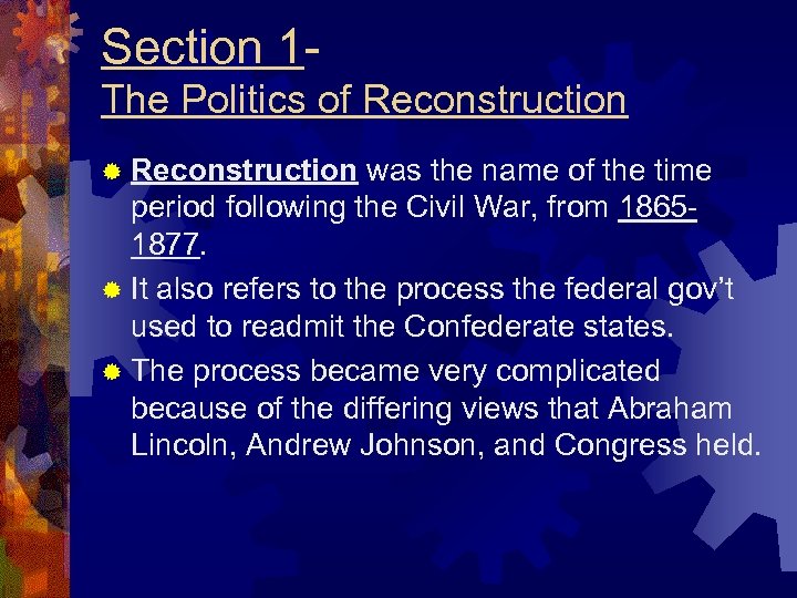 Section 1 The Politics of Reconstruction ® Reconstruction was the name of the time