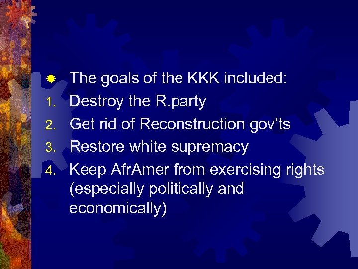 ® 1. 2. 3. 4. The goals of the KKK included: Destroy the R.