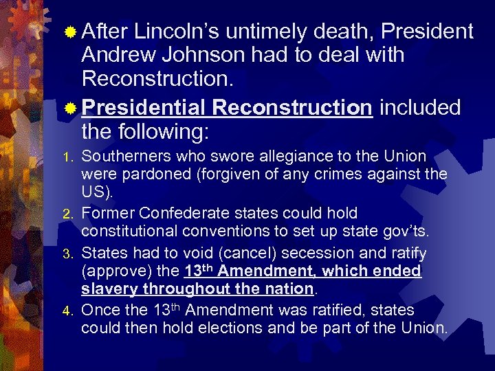 ® After Lincoln’s untimely death, President Andrew Johnson had to deal with Reconstruction. ®