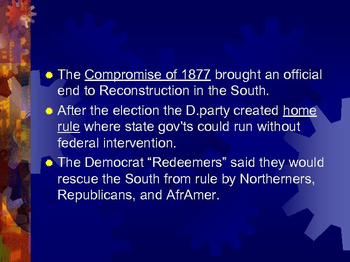® The Compromise of 1877 brought an official end to Reconstruction in the South.