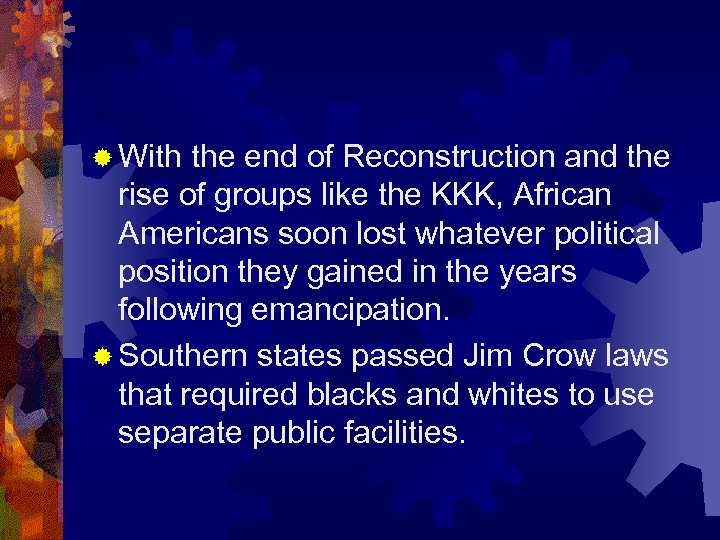® With the end of Reconstruction and the rise of groups like the KKK,