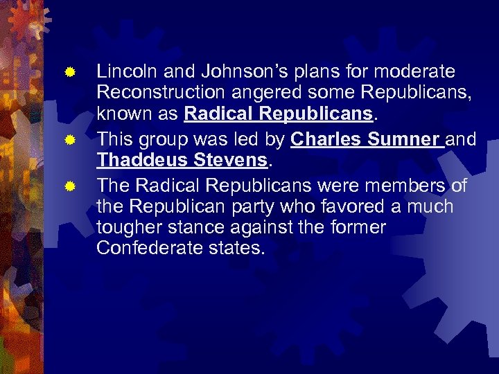 Lincoln and Johnson’s plans for moderate Reconstruction angered some Republicans, known as Radical Republicans.